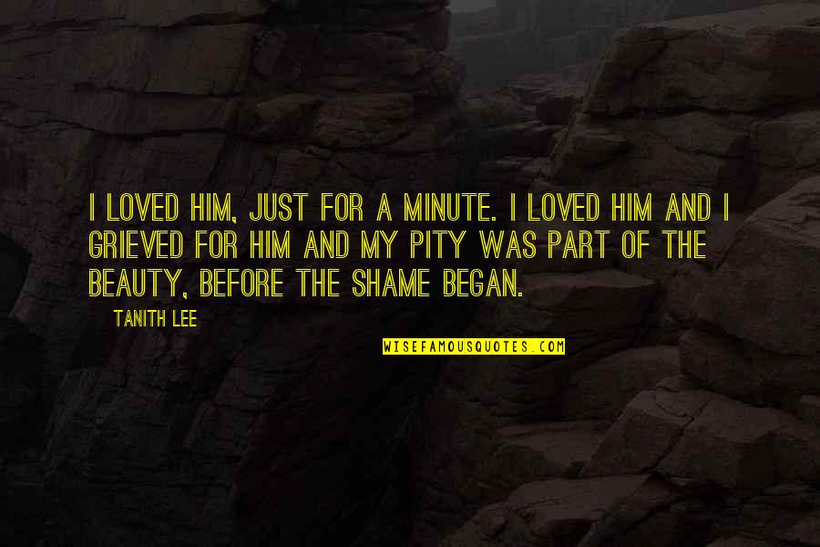 Tanith Quotes By Tanith Lee: I loved him, just for a minute. I Tanith Quotes By Tanith Lee: I loved him, just for a minute. I