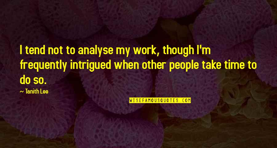 Tanith Quotes By Tanith Lee: I tend not to analyse my work, though Tanith Quotes By Tanith Lee: I tend not to analyse my work, though