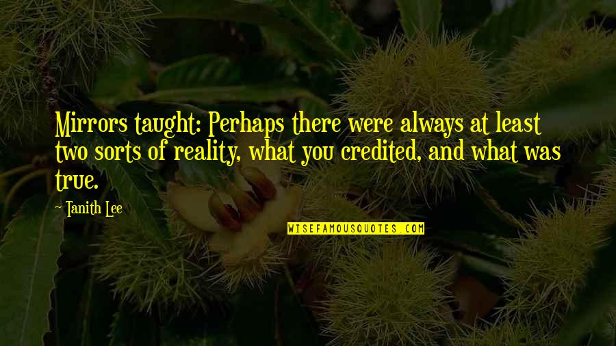 Tanith Quotes By Tanith Lee: Mirrors taught: Perhaps there were always at least Tanith Quotes By Tanith Lee: Mirrors taught: Perhaps there were always at least