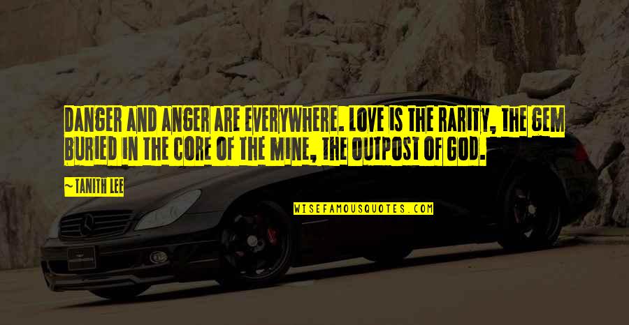 Tanith Quotes By Tanith Lee: Danger and anger are everywhere. Love is the Tanith Quotes By Tanith Lee: Danger and anger are everywhere. Love is the