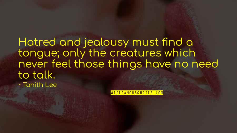 Tanith Quotes By Tanith Lee: Hatred and jealousy must find a tongue; only