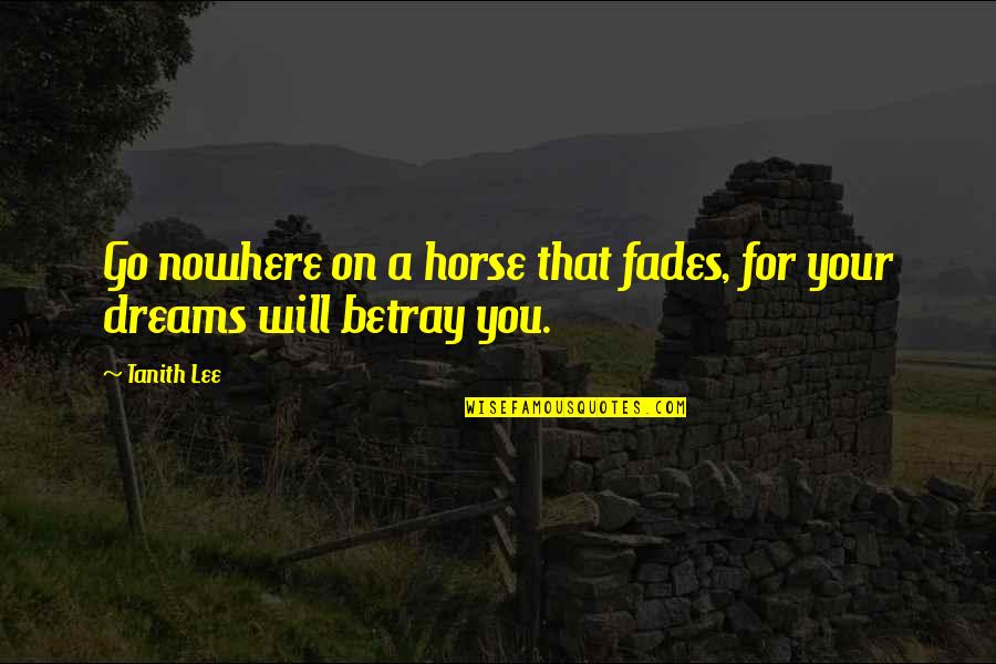Tanith Quotes By Tanith Lee: Go nowhere on a horse that fades, for