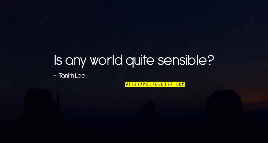 Tanith Quotes By Tanith Lee: Is any world quite sensible?