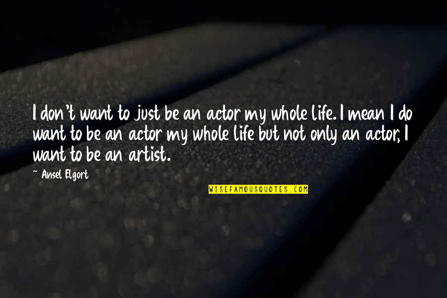Tanitha Quotes By Ansel Elgort: I don't want to just be an actor Tanitha Quotes By Ansel Elgort: I don't want to just be an actor