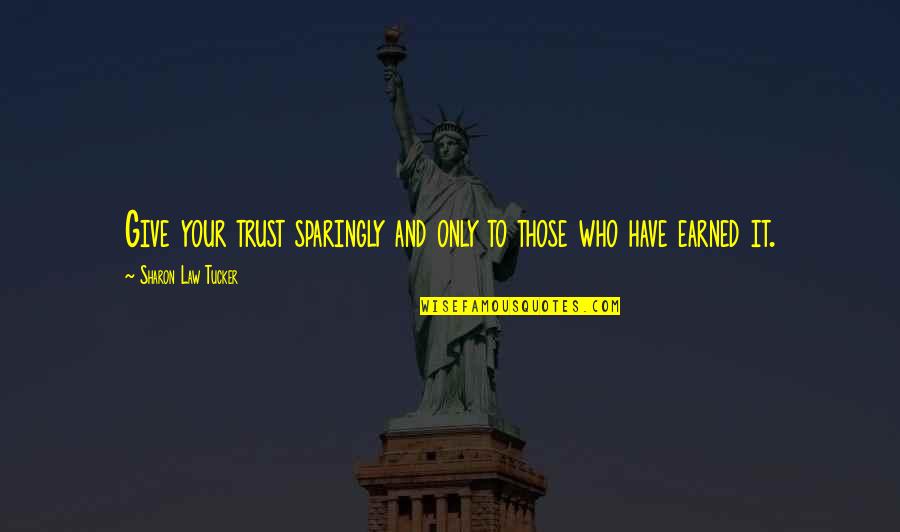 Tanitha Quotes By Sharon Law Tucker: Give your trust sparingly and only to those Tanitha Quotes By Sharon Law Tucker: Give your trust sparingly and only to those