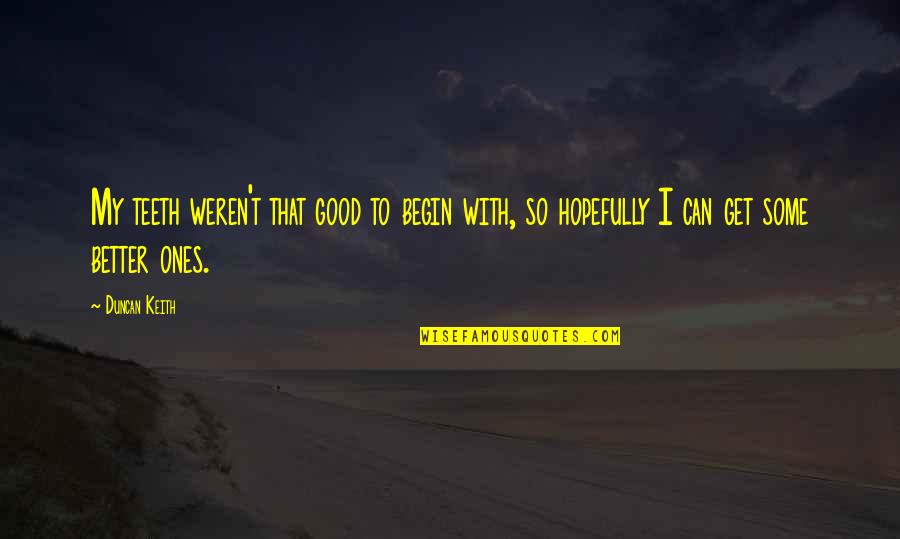 Taniyah Pilgrim Quotes By Duncan Keith: My teeth weren't that good to begin with,