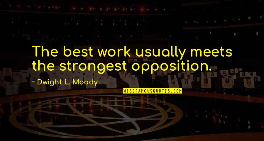 Tanizaki Yukari Quotes By Dwight L. Moody: The best work usually meets the strongest opposition. Tanizaki Yukari Quotes By Dwight L. Moody: The best work usually meets the strongest opposition.