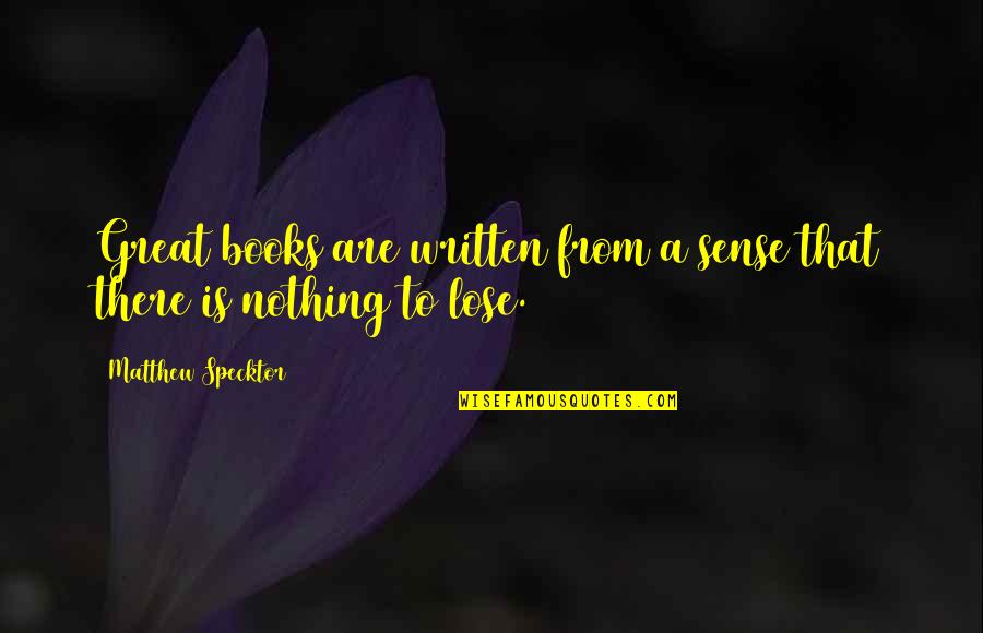 Tanizaki Yukari Quotes By Matthew Specktor: Great books are written from a sense that Tanizaki Yukari Quotes By Matthew Specktor: Great books are written from a sense that