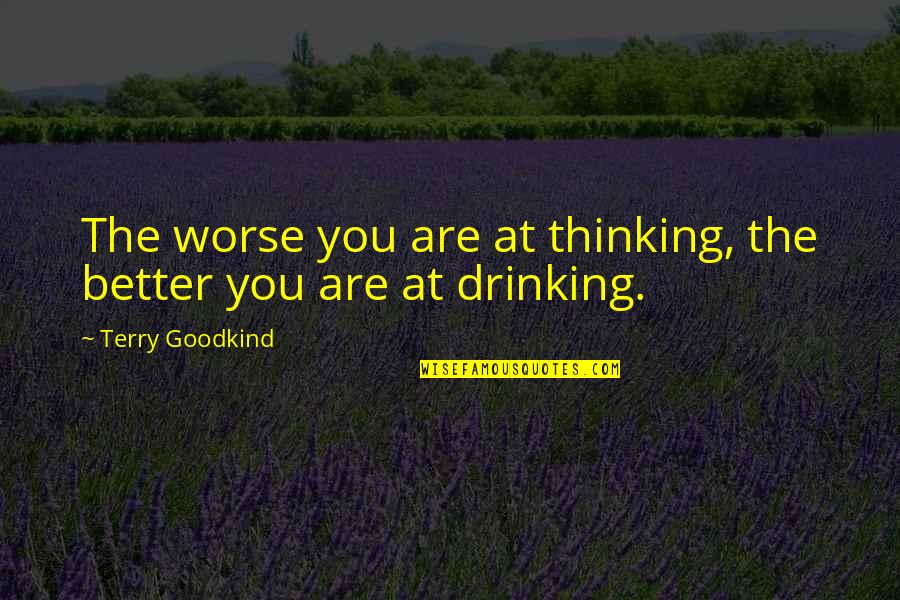 Tanizaki Yukari Quotes By Terry Goodkind: The worse you are at thinking, the better Tanizaki Yukari Quotes By Terry Goodkind: The worse you are at thinking, the better