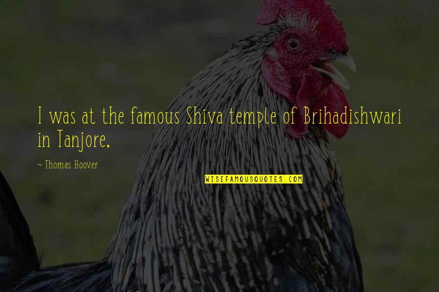 Tanjore Temple Quotes By Thomas Hoover: I was at the famous Shiva temple of Tanjore Temple Quotes By Thomas Hoover: I was at the famous Shiva temple of