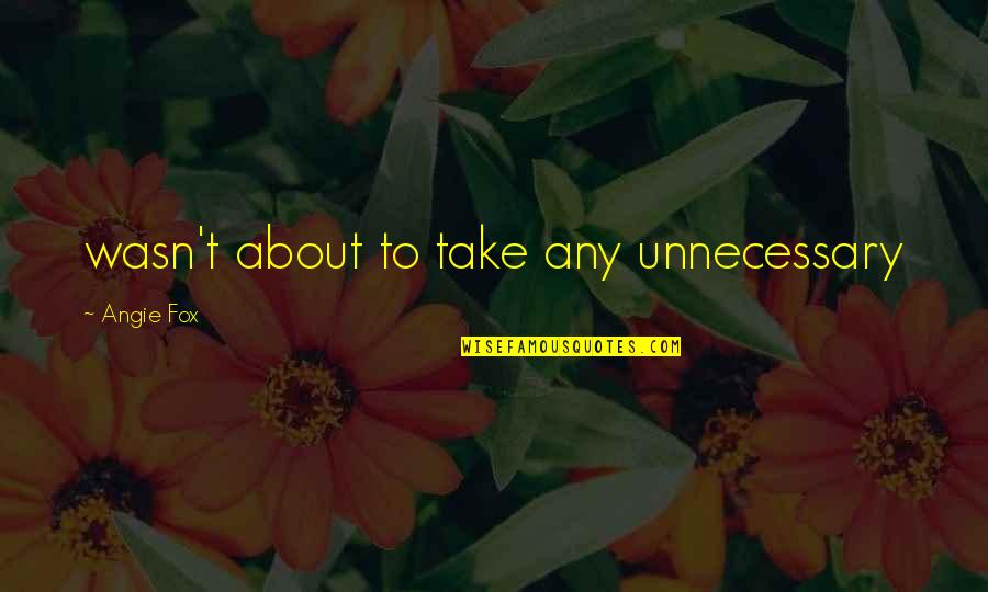 Tanjung Balai Quotes By Angie Fox: wasn't about to take any unnecessary Tanjung Balai Quotes By Angie Fox: wasn't about to take any unnecessary