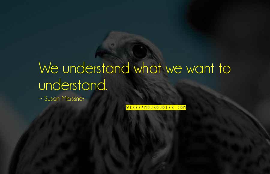 Tanjung Bungah Quotes By Susan Meissner: We understand what we want to understand.