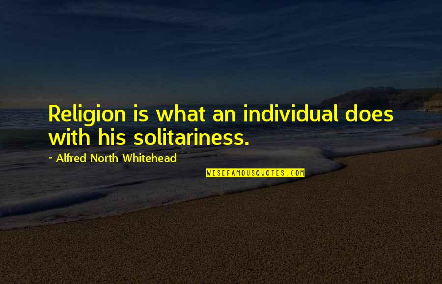 Tanjung Tuan Quotes By Alfred North Whitehead: Religion is what an individual does with his Tanjung Tuan Quotes By Alfred North Whitehead: Religion is what an individual does with his