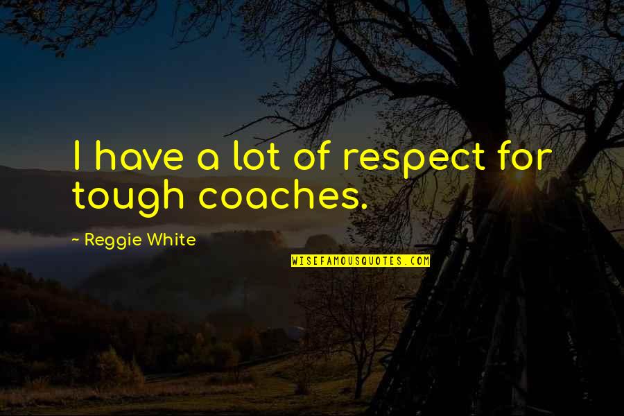 Tank Tops Fitness Quotes By Reggie White: I have a lot of respect for tough