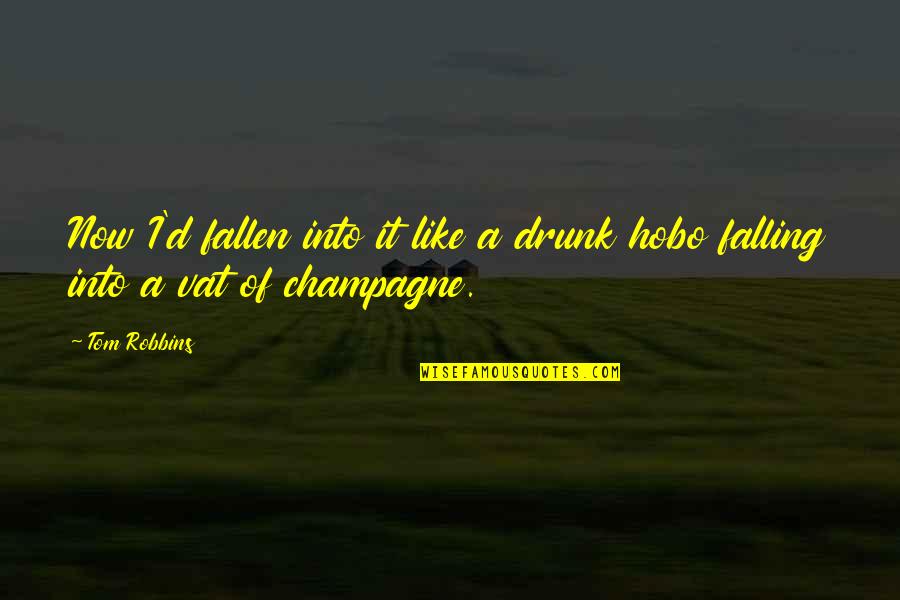 Tankful Quotes By Tom Robbins: Now I'd fallen into it like a drunk