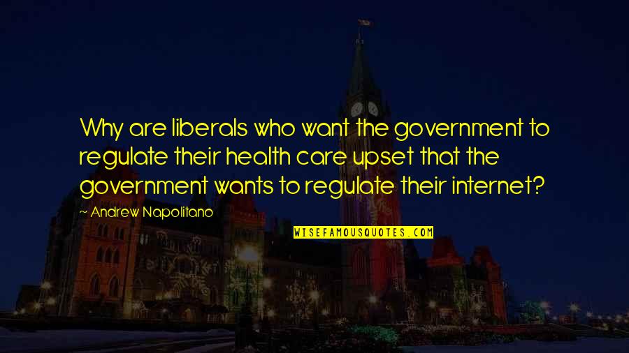 Tankian Popular Quotes By Andrew Napolitano: Why are liberals who want the government to Tankian Popular Quotes By Andrew Napolitano: Why are liberals who want the government to