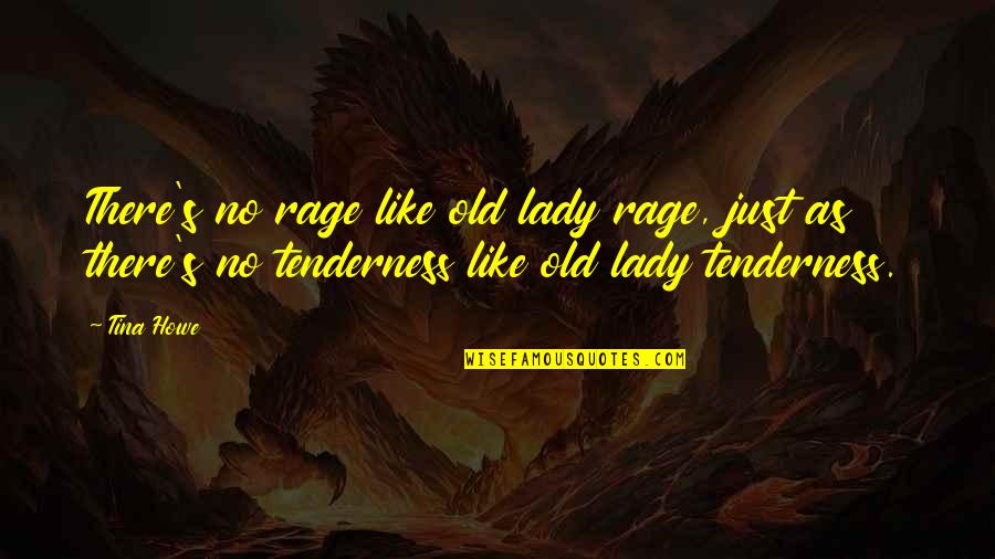 Tankian Popular Quotes By Tina Howe: There's no rage like old lady rage, just Tankian Popular Quotes By Tina Howe: There's no rage like old lady rage, just