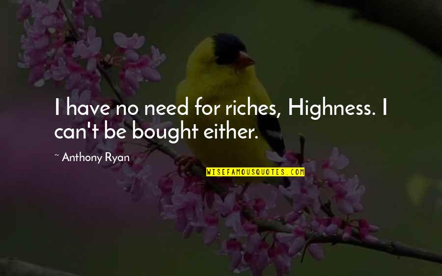 Tanking Slurry Quotes By Anthony Ryan: I have no need for riches, Highness. I
