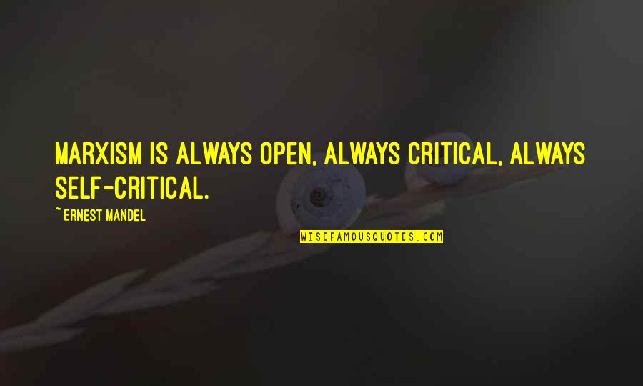Tankred Thyssen Quotes By Ernest Mandel: Marxism is always open, always critical, always self-critical. Tankred Thyssen Quotes By Ernest Mandel: Marxism is always open, always critical, always self-critical.