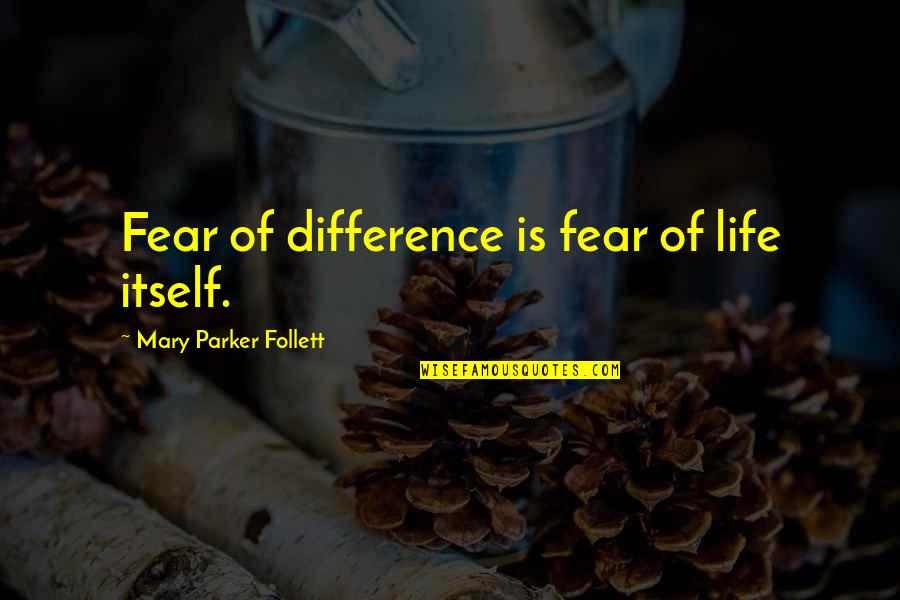 Tankred Thyssen Quotes By Mary Parker Follett: Fear of difference is fear of life itself. Tankred Thyssen Quotes By Mary Parker Follett: Fear of difference is fear of life itself.