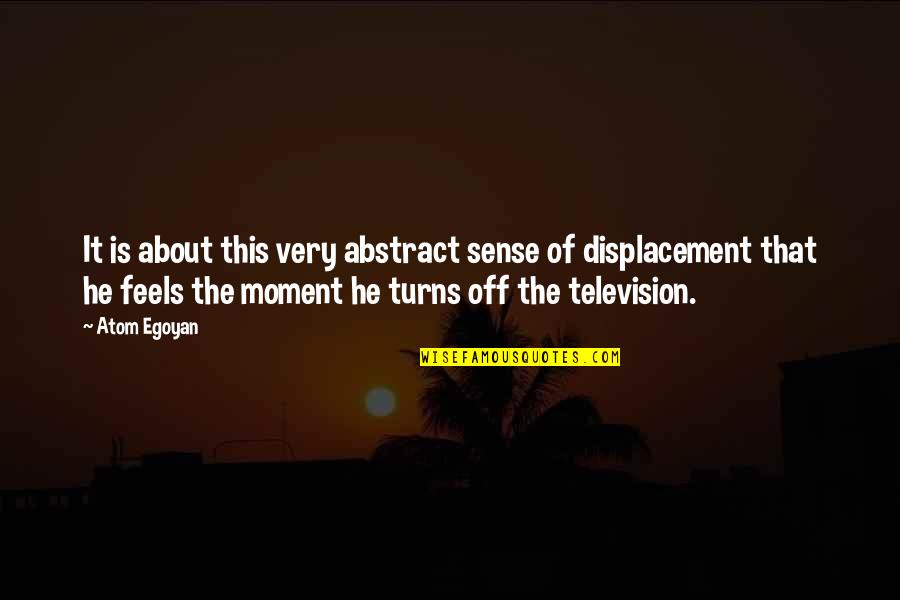 Tanks In World War 1 Quotes By Atom Egoyan: It is about this very abstract sense of Tanks In World War 1 Quotes By Atom Egoyan: It is about this very abstract sense of