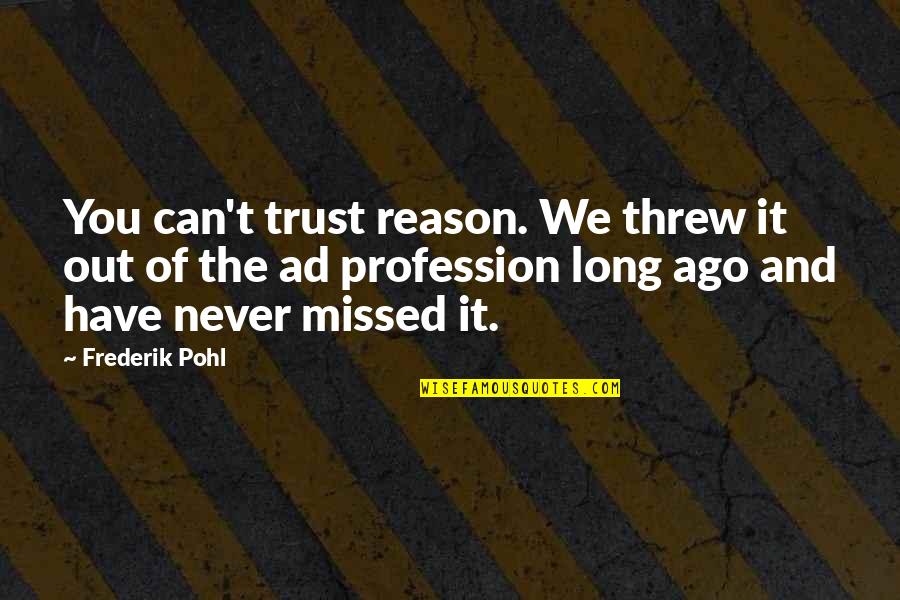 Tanks In World War 1 Quotes By Frederik Pohl: You can't trust reason. We threw it out Tanks In World War 1 Quotes By Frederik Pohl: You can't trust reason. We threw it out