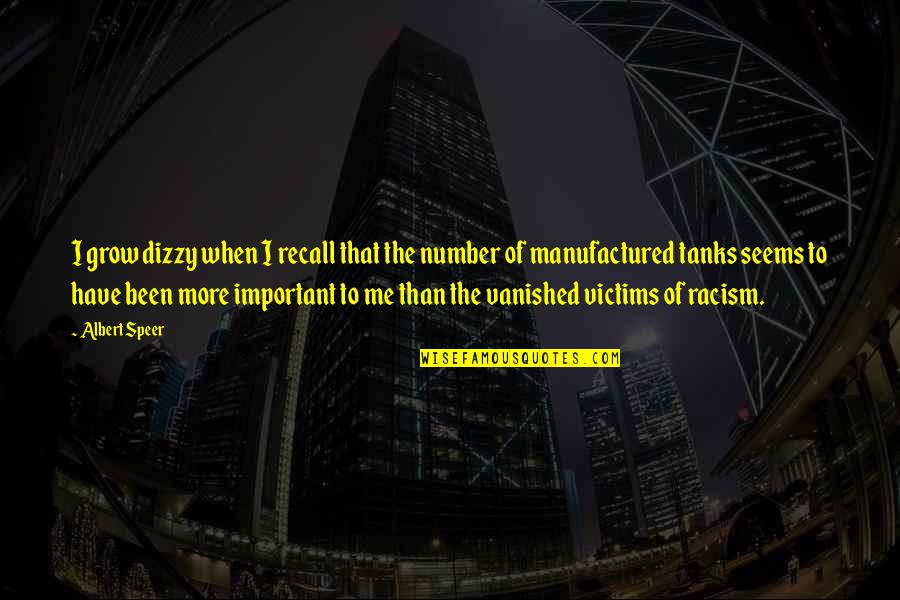 Tanks Quotes By Albert Speer: I grow dizzy when I recall that the Tanks Quotes By Albert Speer: I grow dizzy when I recall that the