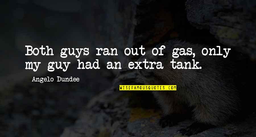 Tanks Quotes By Angelo Dundee: Both guys ran out of gas, only my Tanks Quotes By Angelo Dundee: Both guys ran out of gas, only my