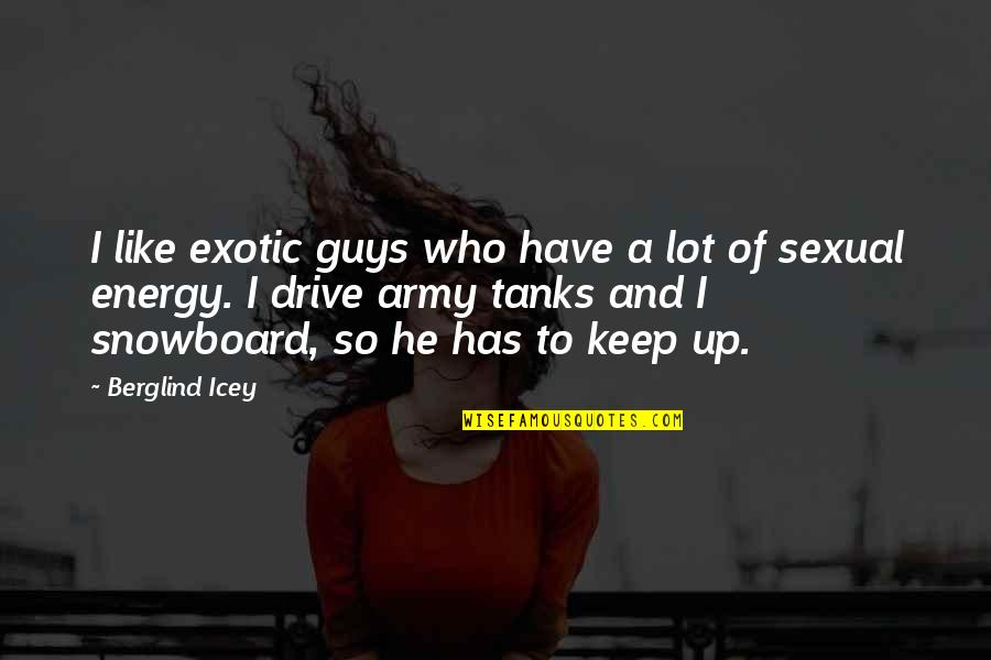 Tanks Quotes By Berglind Icey: I like exotic guys who have a lot Tanks Quotes By Berglind Icey: I like exotic guys who have a lot