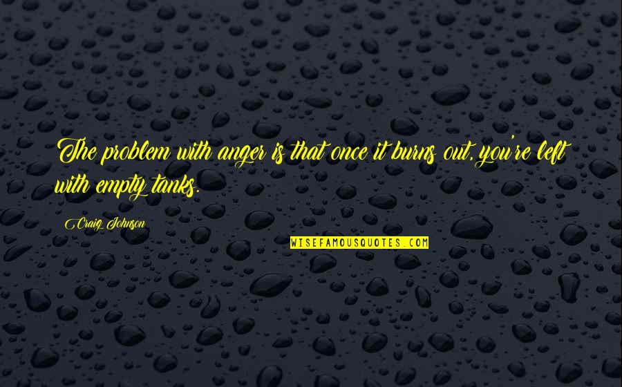 Tanks Quotes By Craig Johnson: The problem with anger is that once it