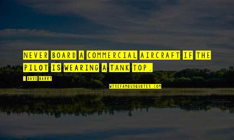 Tanks Quotes By Dave Barry: Never board a commercial aircraft if the pilot