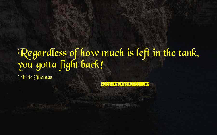 Tanks Quotes By Eric Thomas: Regardless of how much is left in the