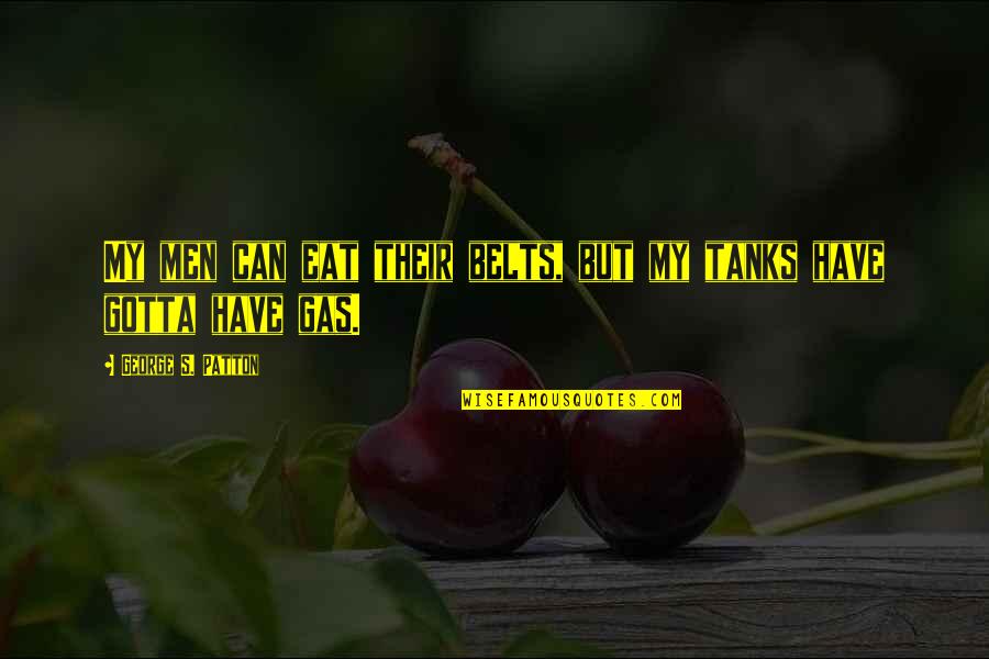 Tanks Quotes By George S. Patton: My men can eat their belts, but my Tanks Quotes By George S. Patton: My men can eat their belts, but my