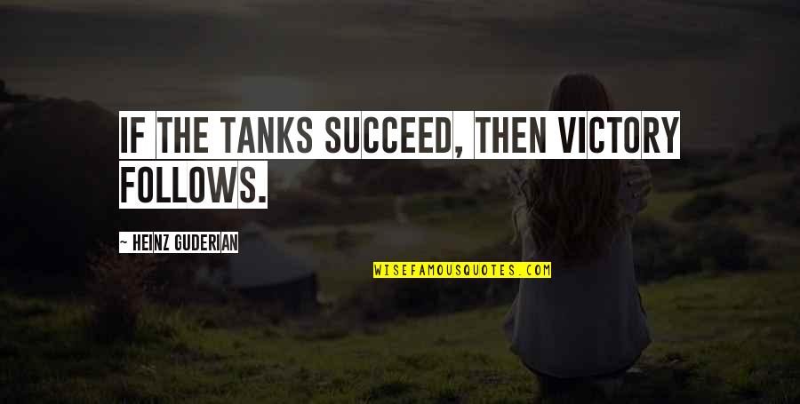 Tanks Quotes By Heinz Guderian: If the tanks succeed, then victory follows. Tanks Quotes By Heinz Guderian: If the tanks succeed, then victory follows.