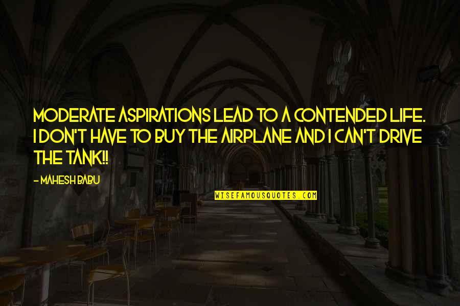 Tanks Quotes By Mahesh Babu: Moderate aspirations lead to a contended life. I Tanks Quotes By Mahesh Babu: Moderate aspirations lead to a contended life. I