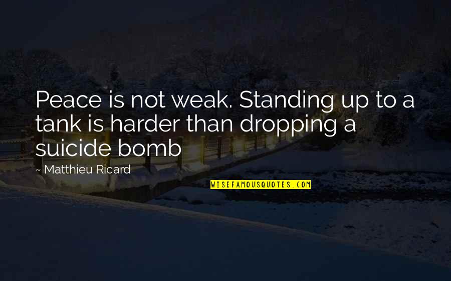 Tanks Quotes By Matthieu Ricard: Peace is not weak. Standing up to a