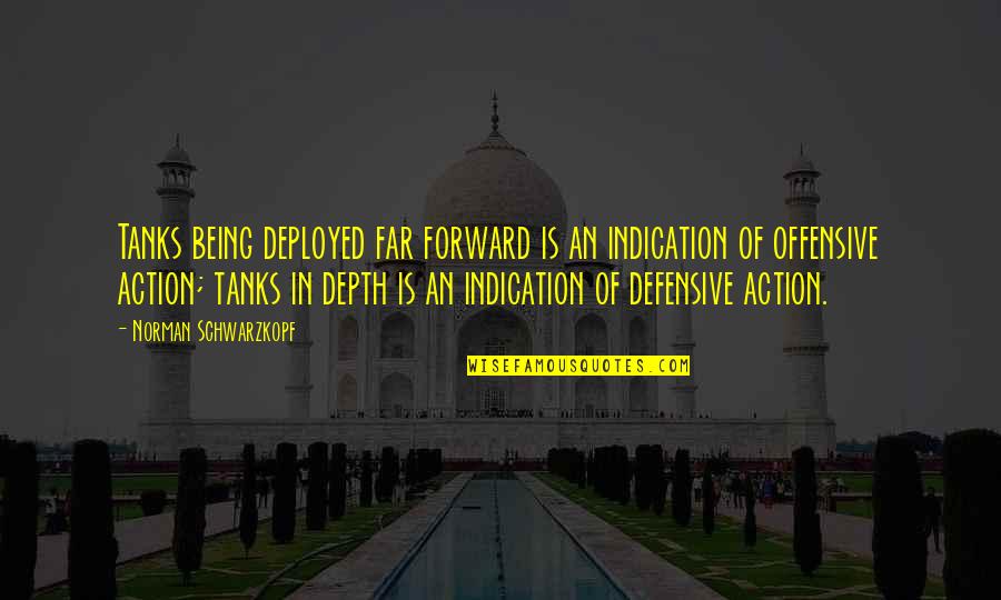 Tanks Quotes By Norman Schwarzkopf: Tanks being deployed far forward is an indication Tanks Quotes By Norman Schwarzkopf: Tanks being deployed far forward is an indication