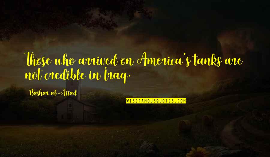 Tanks W Quotes By Bashar Al-Assad: Those who arrived on America's tanks are not Tanks W Quotes By Bashar Al-Assad: Those who arrived on America's tanks are not
