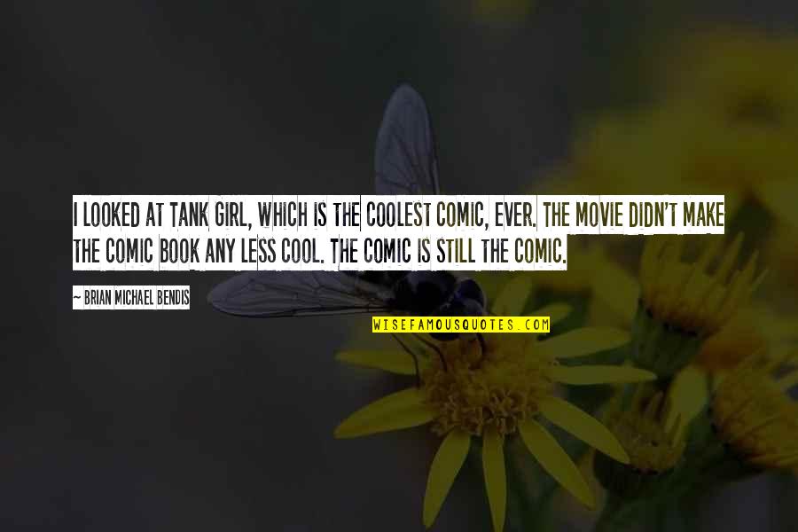 Tanks W Quotes By Brian Michael Bendis: I looked at Tank Girl, which is the Tanks W Quotes By Brian Michael Bendis: I looked at Tank Girl, which is the