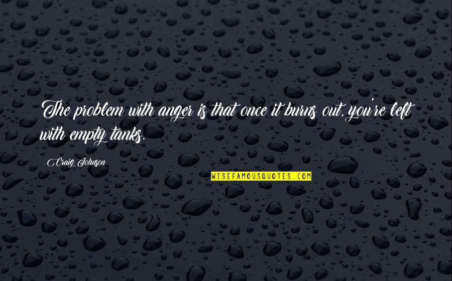 Tanks W Quotes By Craig Johnson: The problem with anger is that once it