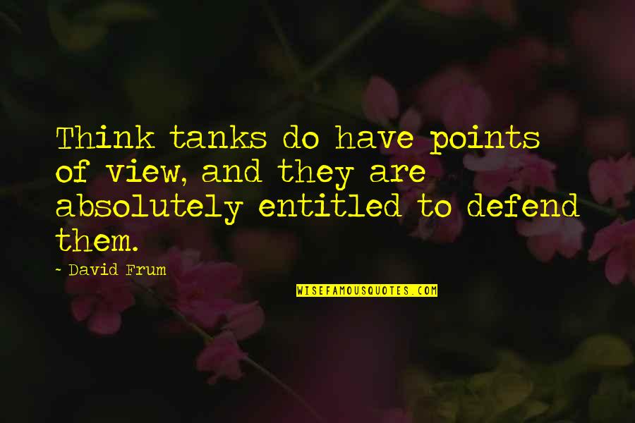 Tanks W Quotes By David Frum: Think tanks do have points of view, and