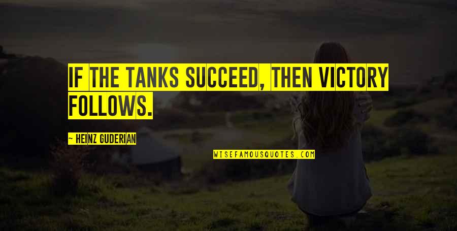 Tanks W Quotes By Heinz Guderian: If the tanks succeed, then victory follows. Tanks W Quotes By Heinz Guderian: If the tanks succeed, then victory follows.