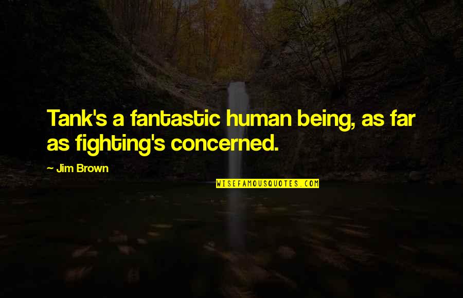 Tanks W Quotes By Jim Brown: Tank's a fantastic human being, as far as