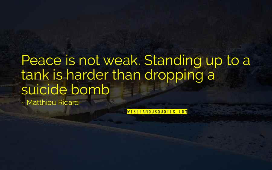 Tanks W Quotes By Matthieu Ricard: Peace is not weak. Standing up to a