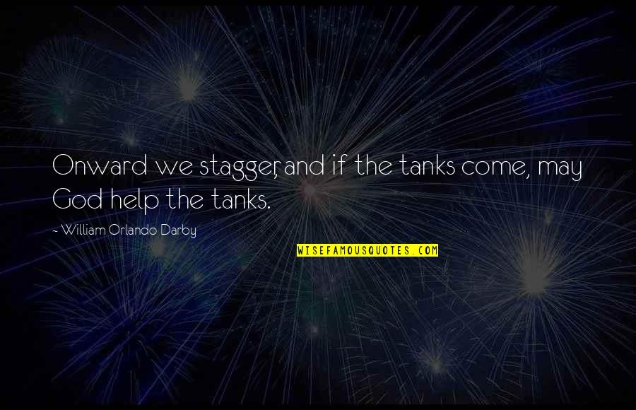 Tanks With Funny Quotes By William Orlando Darby: Onward we stagger, and if the tanks come,