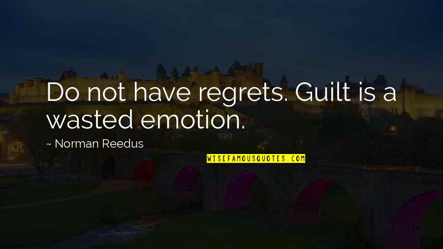 Tanks Ww1 Quotes By Norman Reedus: Do not have regrets. Guilt is a wasted Tanks Ww1 Quotes By Norman Reedus: Do not have regrets. Guilt is a wasted