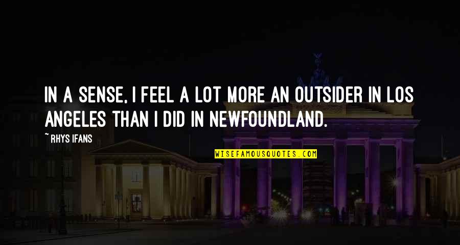 Tankson Cedric Md Quotes By Rhys Ifans: In a sense, I feel a lot more