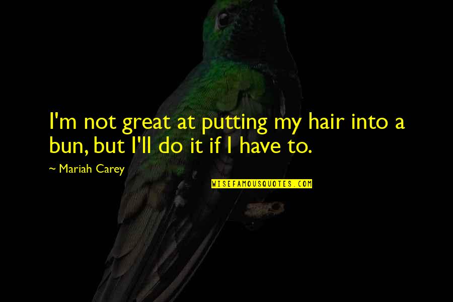 Tankstelle Luxembourg Quotes By Mariah Carey: I'm not great at putting my hair into