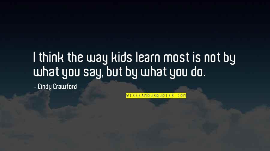 Tanley Cup Quotes By Cindy Crawford: I think the way kids learn most is