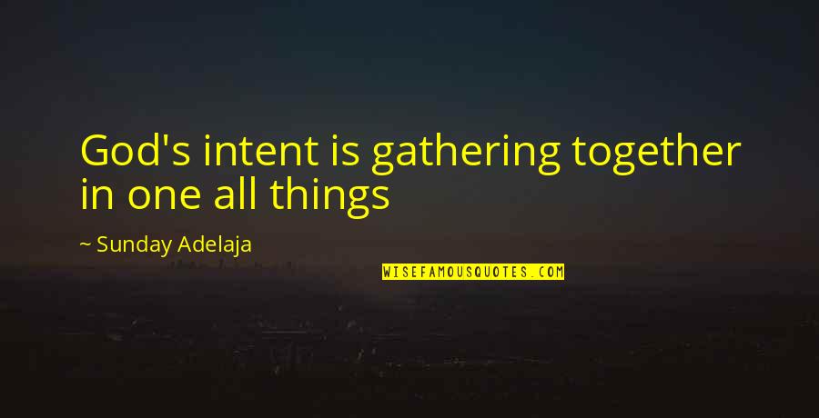 Tanley Quotes By Sunday Adelaja: God's intent is gathering together in one all
